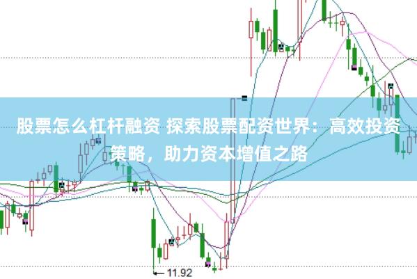 股票怎么杠杆融资 探索股票配资世界：高效投资策略，助力资本增值之路
