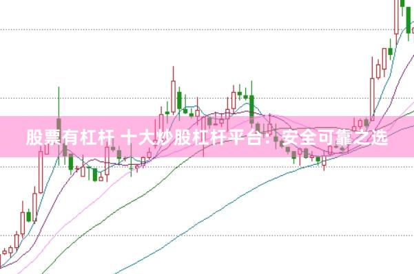 股票有杠杆 十大炒股杠杆平台：安全可靠之选