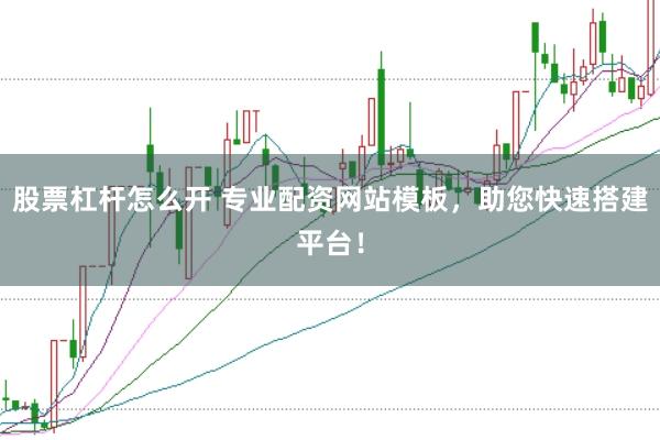 股票杠杆怎么开 专业配资网站模板,助您快速搭建平台!