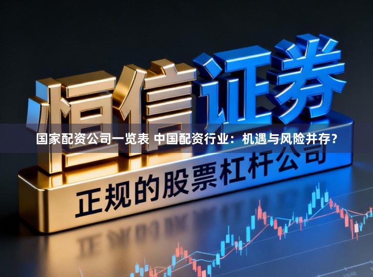 国家配资公司一览表 中国配资行业:机遇与风险并存?