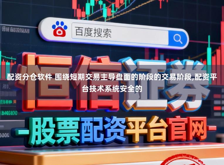 配资分仓软件 围绕短期交易主导盘面的阶段的交易阶段，配资平台技术系统安全的