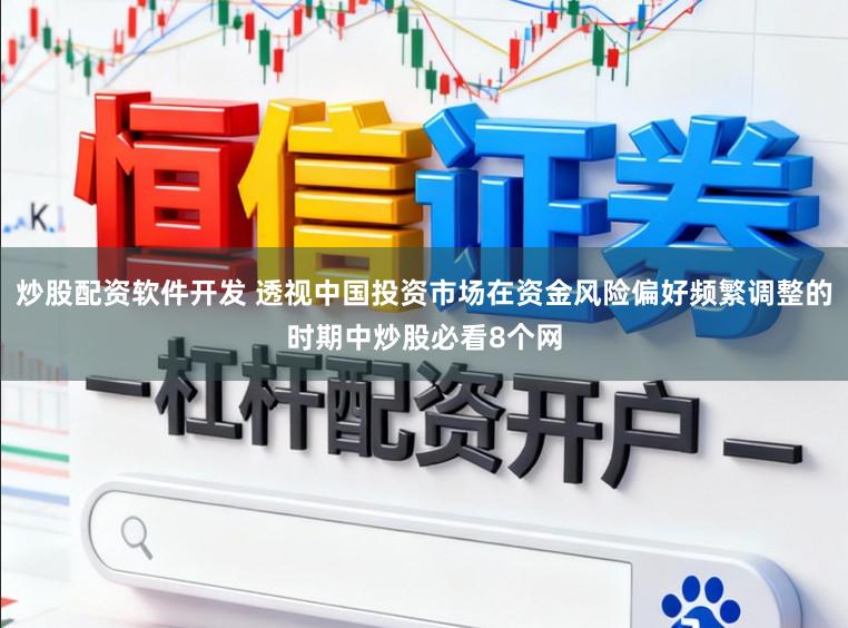 炒股配资软件开发 透视中国投资市场在资金风险偏好频繁调整的时期中炒股必看8个网