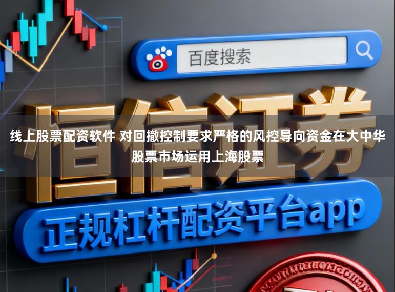 线上股票配资软件 对回撤控制要求严格的风控导向资金在大中华股票市场运用上海股票