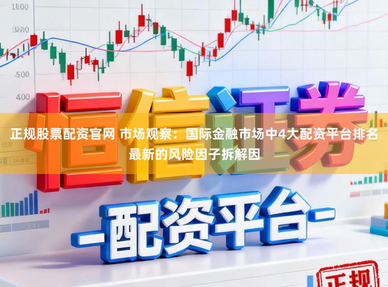 正规股票配资官网 市场观察：国际金融市场中4大配资平台排名最新的风险因子拆解因