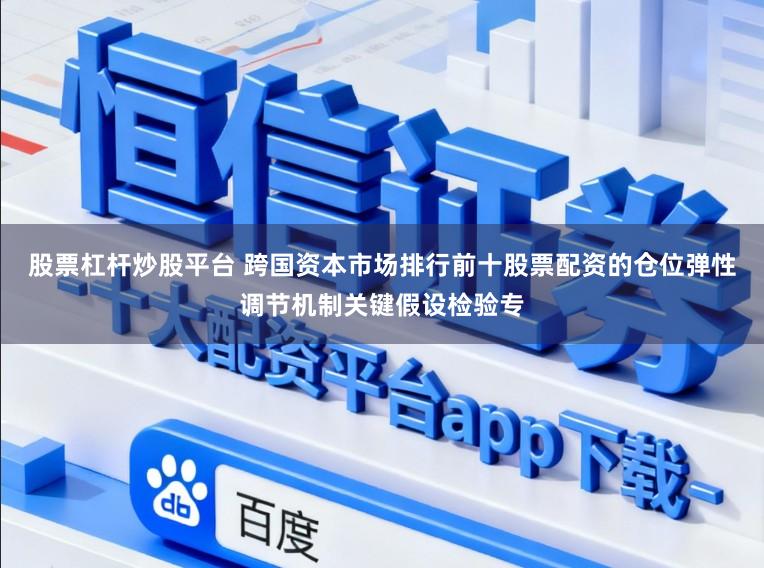 股票杠杆炒股平台 跨国资本市场排行前十股票配资的仓位弹性调节机制关键假设检验专