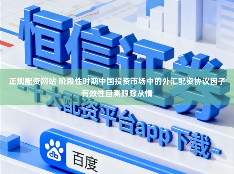 正规配资网站 阶段性时期中国投资市场中的外汇配资协议因子有效性回测跟踪从情