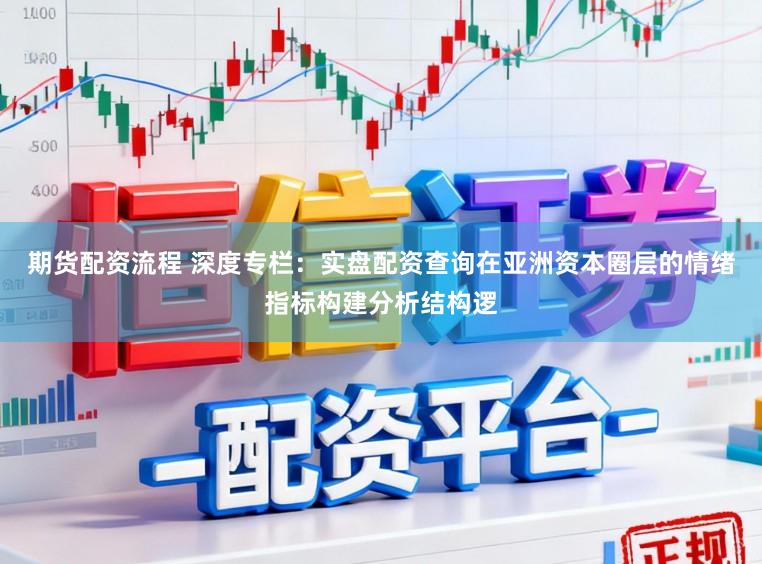 期货配资流程 深度专栏：实盘配资查询在亚洲资本圈层的情绪指标构建分析结构逻