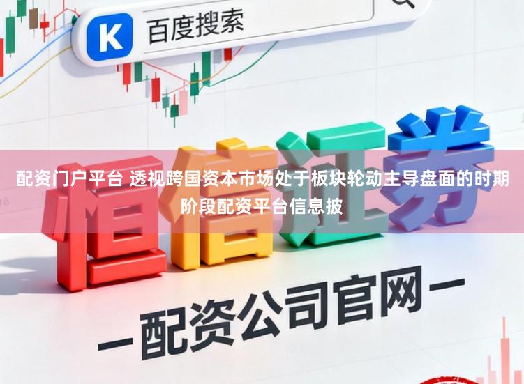 配资门户平台 透视跨国资本市场处于板块轮动主导盘面的时期阶段配资平台信息披