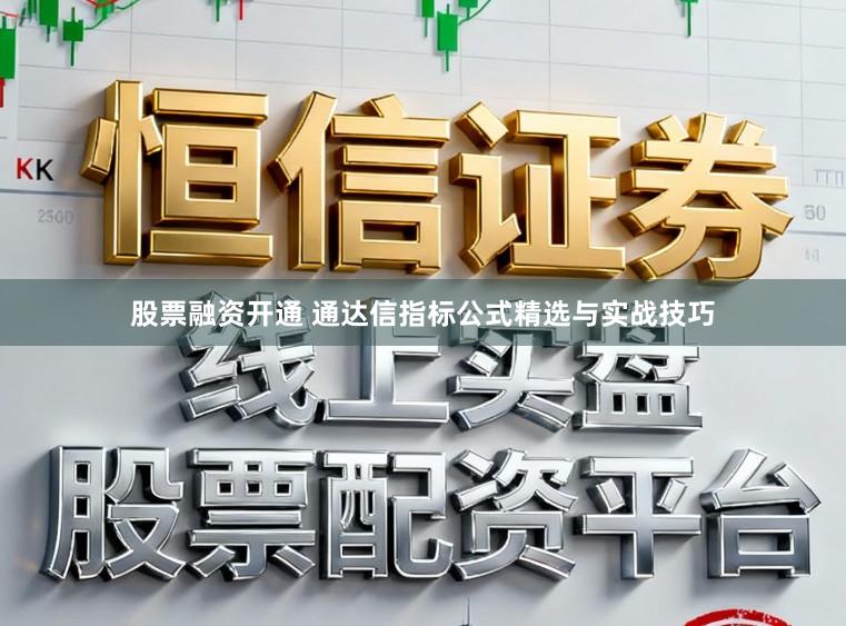 股票融资开通 通达信指标公式精选与实战技巧