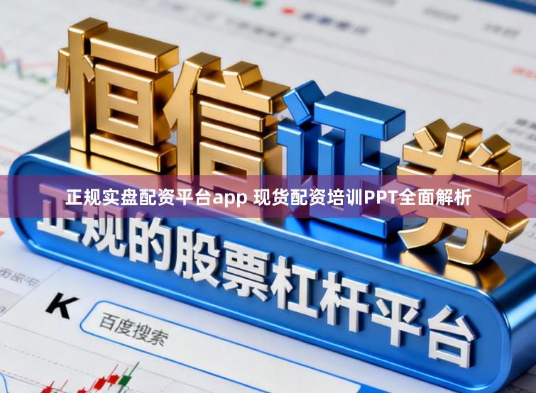 正规实盘配资平台app 现货配资培训PPT全面解析