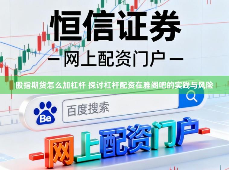 股指期货怎么加杠杆 探讨杠杆配资在雅阁吧的实践与风险