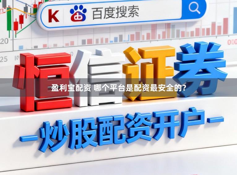 盈利宝配资 哪个平台是配资最安全的？