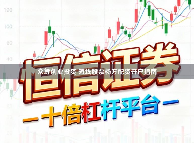 众筹创业投资 短线股票杨方配资开户指南