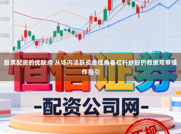 股票配资的优缺点 从场内活跃资金视角看杠杆炒股的数据观察操作指引