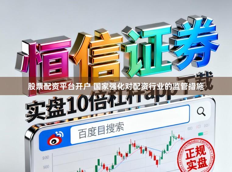 股票配资平台开户 国家强化对配资行业的监管措施