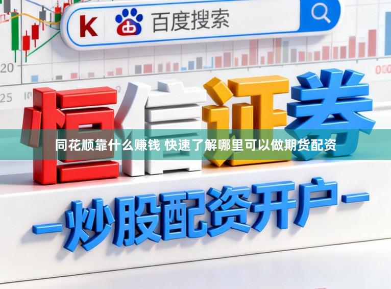 同花顺靠什么赚钱 快速了解哪里可以做期货配资